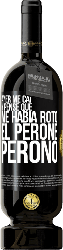 «Ayer me caí y pensé que me había roto el peroné. Peronó» Edición Premium MBS® Reserva