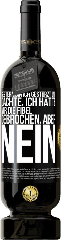 49,95 € | Rotwein Premium Ausgabe MBS® Reserve Gestern bin ich gestürzt und dachte, ich hätte mir die Fibel gebrochen. Aber nein Schwarzes Etikett. Anpassbares Etikett Reserve 12 Monate Ernte 2015 Tempranillo