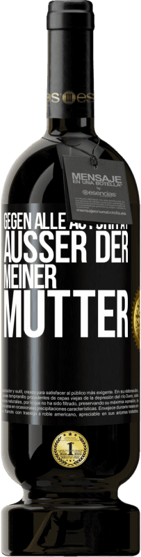 49,95 € | Rotwein Premium Ausgabe MBS® Reserve Gegen alle Autorität ... Außer der meiner Mutter Schwarzes Etikett. Anpassbares Etikett Reserve 12 Monate Ernte 2015 Tempranillo