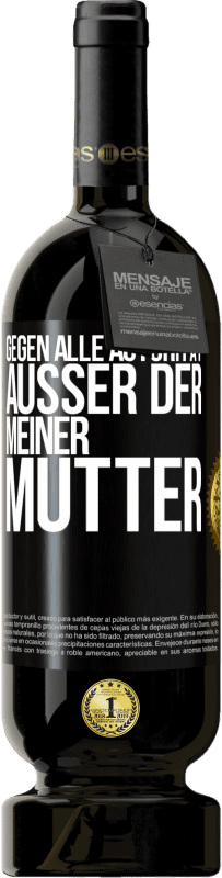49,95 € Kostenloser Versand | Rotwein Premium Ausgabe MBS® Reserve Gegen alle Autorität ... Außer der meiner Mutter Schwarzes Etikett. Anpassbares Etikett Reserve 12 Monate Ernte 2016 Tempranillo