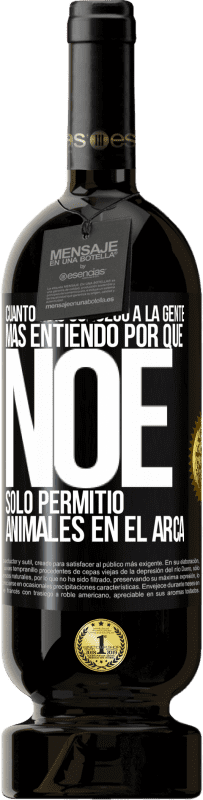49,95 € | Vino Tinto Edición Premium MBS® Reserva Cuanto más conozco a la gente, más entiendo por qué Noé solo permitió animales en el arca Etiqueta Negra. Etiqueta personalizable Reserva 12 Meses Cosecha 2016 Tempranillo