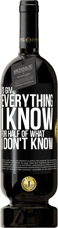 49,95 € | Red Wine Premium Edition MBS® Reserve I'd give everything I know for half of what I don't know Black Label. Customizable label Reserve 12 Months Harvest 2015 Tempranillo