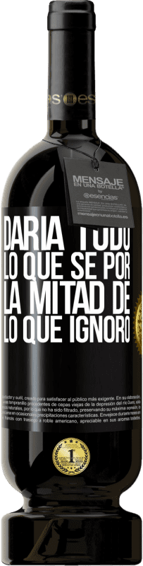 49,95 € | Vino Tinto Edición Premium MBS® Reserva Daría todo lo que sé por la mitad de lo que ignoro Etiqueta Negra. Etiqueta personalizable Reserva 12 Meses Cosecha 2016 Tempranillo