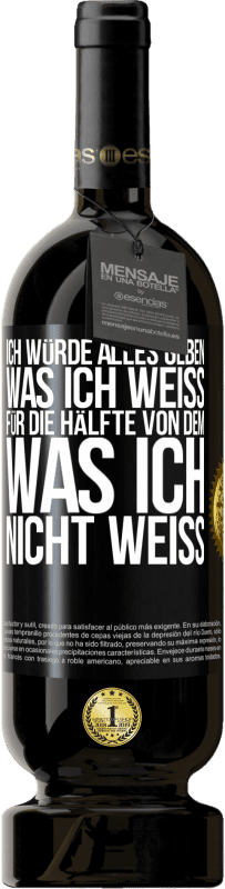 49,95 € | Rotwein Premium Ausgabe MBS® Reserve Ich würde alles geben, was ich weiß, für die Hälfte von dem, was ich nicht weiß Schwarzes Etikett. Anpassbares Etikett Reserve 12 Monate Ernte 2015 Tempranillo