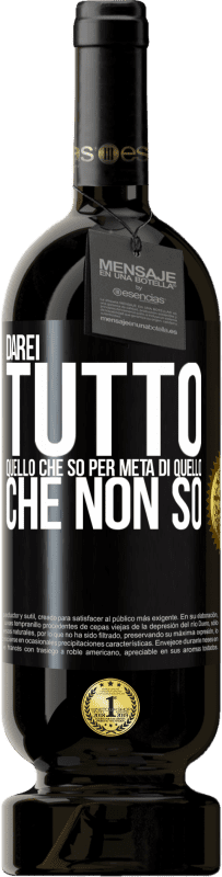 49,95 € | Vino rosso Edizione Premium MBS® Riserva Darei tutto quello che so per metà di quello che non so Etichetta Nera. Etichetta personalizzabile Riserva 12 Mesi Raccogliere 2015 Tempranillo