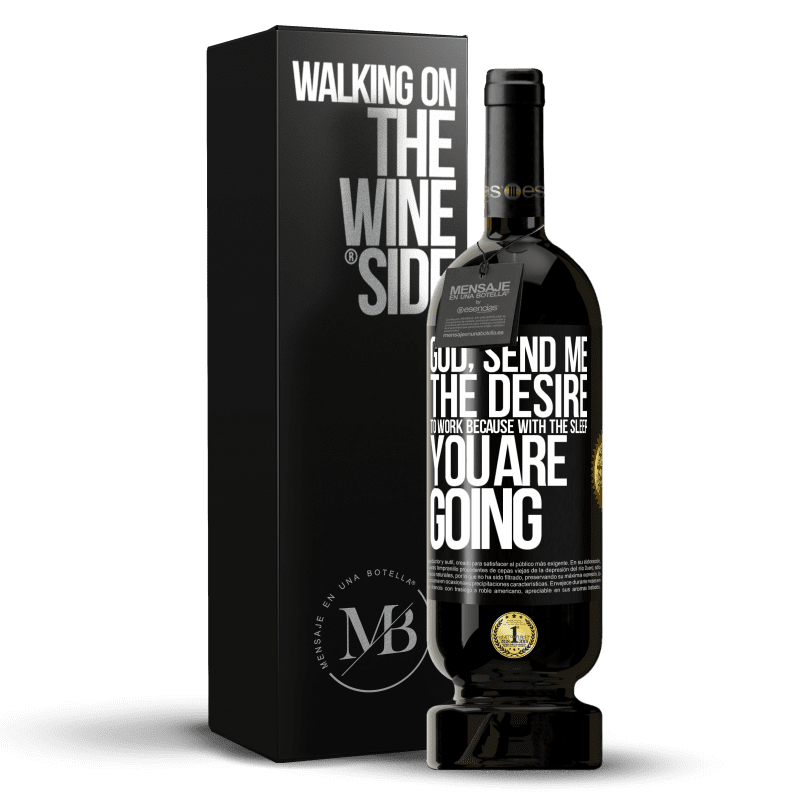 49,95 € Free Shipping | Red Wine Premium Edition MBS® Reserve God, send me the desire to work because with the sleep you are going Black Label. Customizable label Reserve 12 Months Harvest 2014 Tempranillo