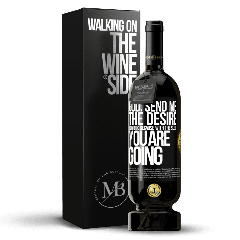 49,95 € Free Shipping | Red Wine Premium Edition MBS® Reserve God, send me the desire to work because with the sleep you are going Black Label. Customizable label Reserve 12 Months Harvest 2015 Tempranillo