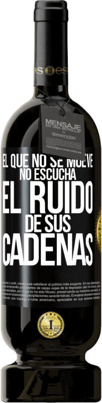 49,95 € | Vino Tinto Edición Premium MBS® Reserva El que no se mueve no escucha el ruido de sus cadenas Etiqueta Negra. Etiqueta personalizable Reserva 12 Meses Cosecha 2016 Tempranillo