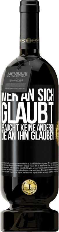 49,95 € | Rotwein Premium Ausgabe MBS® Reserve Wer an sich glaubt, braucht keine anderen, die an ihn glauben Schwarzes Etikett. Anpassbares Etikett Reserve 12 Monate Ernte 2015 Tempranillo