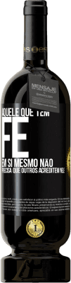 49,95 € Envio grátis | Vinho tinto Edição Premium MBS® Reserva Aquele que tem fé em si mesmo não precisa que outros acreditem nele Etiqueta Preta. Etiqueta personalizável Reserva 12 Meses Colheita 2015 Tempranillo