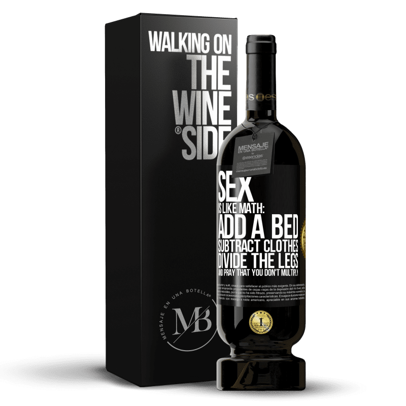 49,95 € Free Shipping | Red Wine Premium Edition MBS® Reserve Sex is like math: add a bed, subtract clothes, divide the legs, and pray that you don't multiply Black Label. Customizable label Reserve 12 Months Harvest 2014 Tempranillo