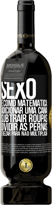 49,95 € Envio grátis | Vinho tinto Edição Premium MBS® Reserva Sexo é como matemática: adicionar uma cama, subtrair roupas, dividir as pernas e rezar para não multiplicar Etiqueta Preta. Etiqueta personalizável Reserva 12 Meses Colheita 2014 Tempranillo