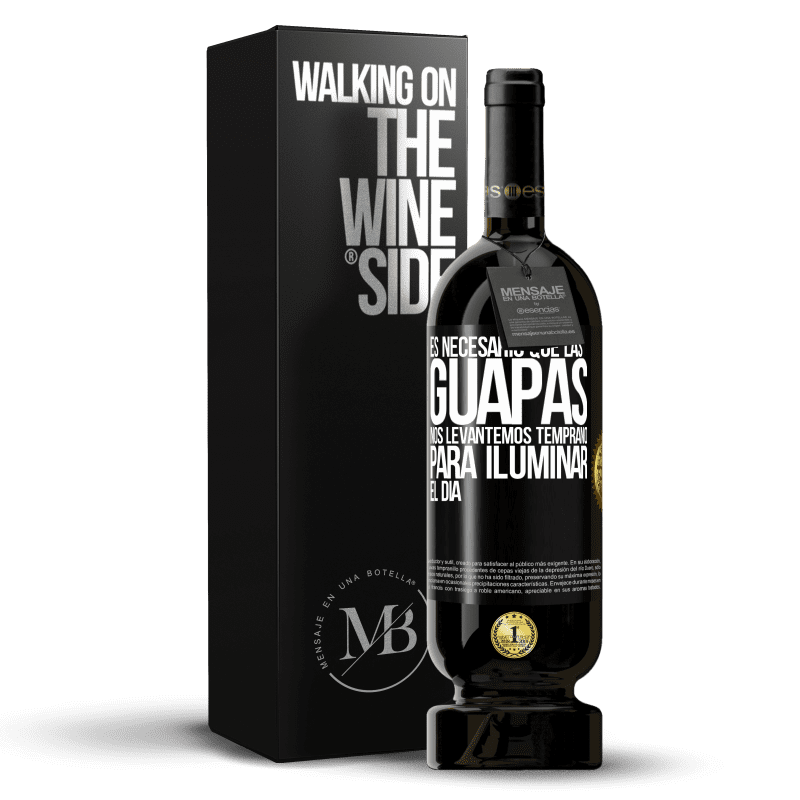 49,95 € Envío gratis | Vino Tinto Edición Premium MBS® Reserva Es necesario que las guapas nos levantemos temprano para iluminar el día Etiqueta Negra. Etiqueta personalizable Reserva 12 Meses Cosecha 2016 Tempranillo