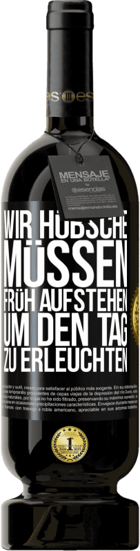 49,95 € | Rotwein Premium Ausgabe MBS® Reserve Wir Hübsche müssen früh aufstehen, um den Tag zu erleuchten Schwarzes Etikett. Anpassbares Etikett Reserve 12 Monate Ernte 2015 Tempranillo