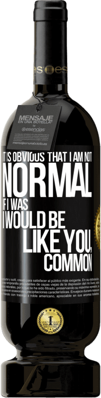 49,95 € | Red Wine Premium Edition MBS® Reserve It is obvious that I am not normal, if I was, I would be like you, common Black Label. Customizable label Reserve 12 Months Harvest 2016 Tempranillo