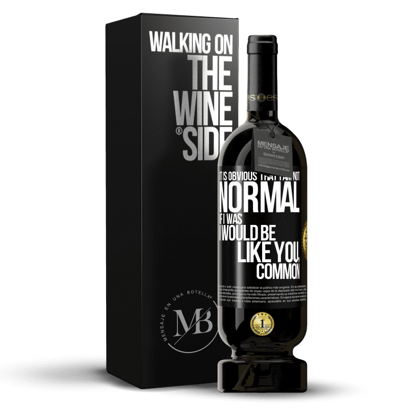 49,95 € Free Shipping | Red Wine Premium Edition MBS® Reserve It is obvious that I am not normal, if I was, I would be like you, common Black Label. Customizable label Reserve 12 Months Harvest 2014 Tempranillo