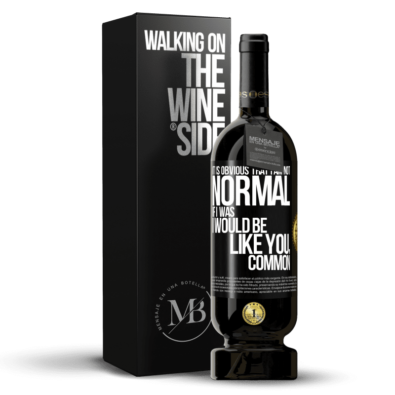 49,95 € Free Shipping | Red Wine Premium Edition MBS® Reserve It is obvious that I am not normal, if I was, I would be like you, common Black Label. Customizable label Reserve 12 Months Harvest 2015 Tempranillo