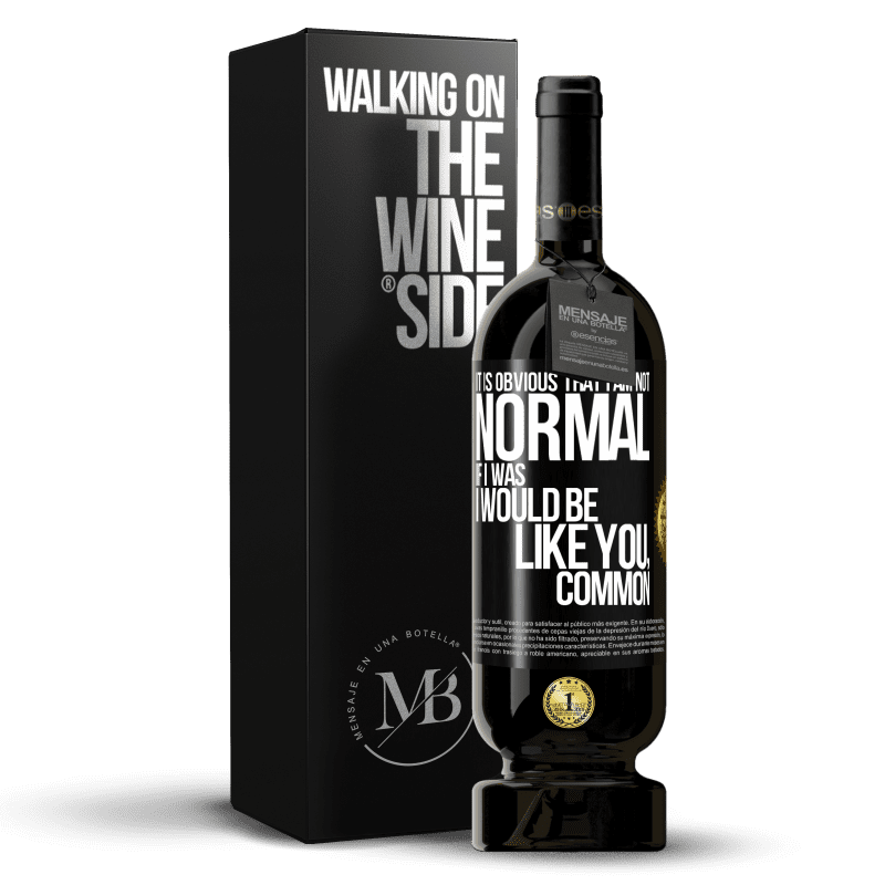 49,95 € Free Shipping | Red Wine Premium Edition MBS® Reserve It is obvious that I am not normal, if I was, I would be like you, common Black Label. Customizable label Reserve 12 Months Harvest 2016 Tempranillo