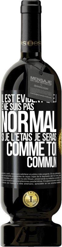 49,95 € Envoi gratuit | Vin rouge Édition Premium MBS® Réserve Il est évident que je ne suis pas normal, si je l'étais, je serais comme toi, commun Étiquette Noire. Étiquette personnalisable Réserve 12 Mois Récolte 2015 Tempranillo