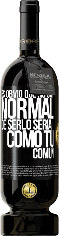«Es obvio que no soy normal, de serlo sería como tú, común» Edición Premium MBS® Reserva