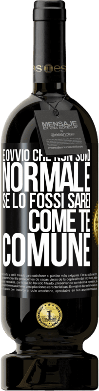 49,95 € | Vino rosso Edizione Premium MBS® Riserva È ovvio che non sono normale, se lo fossi, sarei come te, comune Etichetta Nera. Etichetta personalizzabile Riserva 12 Mesi Raccogliere 2016 Tempranillo