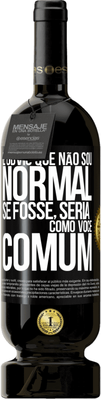 49,95 € | Vinho tinto Edição Premium MBS® Reserva É obvio que não sou normal, se fosse, seria como você, comum Etiqueta Preta. Etiqueta personalizável Reserva 12 Meses Colheita 2016 Tempranillo