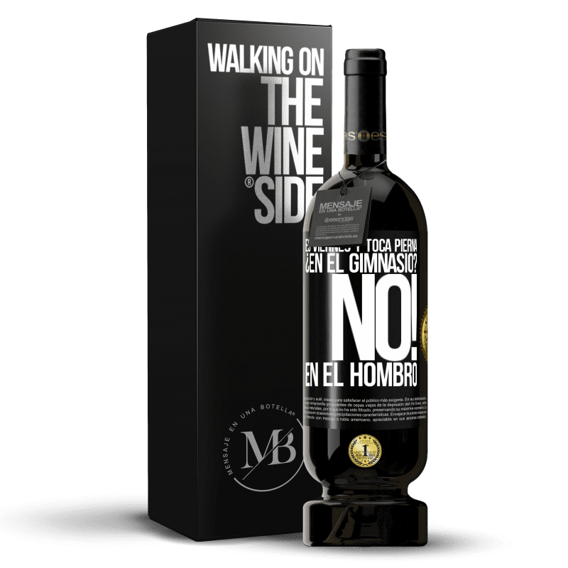 49,95 € Envío gratis | Vino Tinto Edición Premium MBS® Reserva Es viernes y toca pierna. ¿En el gimnasio? No! en el hombro Etiqueta Negra. Etiqueta personalizable Reserva 12 Meses Cosecha 2015 Tempranillo