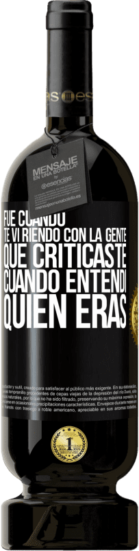 «Fue cuando te vi riendo con la gente que criticaste, cuando entendí quién eras» Edición Premium MBS® Reserva