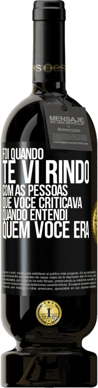 Envio grátis | Vinho tinto Edição Premium MBS® Reserva Foi quando te vi rindo com as pessoas que você criticava, quando entendi quem você era Etiqueta Preta. Etiqueta personalizável Reserva 12 Meses Colheita 2014 Tempranillo