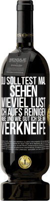 49,95 € Kostenloser Versand | Rotwein Premium Ausgabe MBS® Reserve Du solltest mal sehen, wieviel Lust ich aufs Reinigen habe und wie gut ich sie mir verkneife Schwarzes Etikett. Anpassbares Etikett Reserve 12 Monate Ernte 2015 Tempranillo