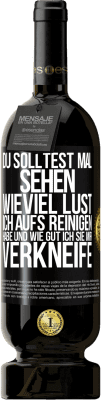 49,95 € Kostenloser Versand | Rotwein Premium Ausgabe MBS® Reserve Du solltest mal sehen, wieviel Lust ich aufs Reinigen habe und wie gut ich sie mir verkneife Schwarzes Etikett. Anpassbares Etikett Reserve 12 Monate Ernte 2016 Tempranillo
