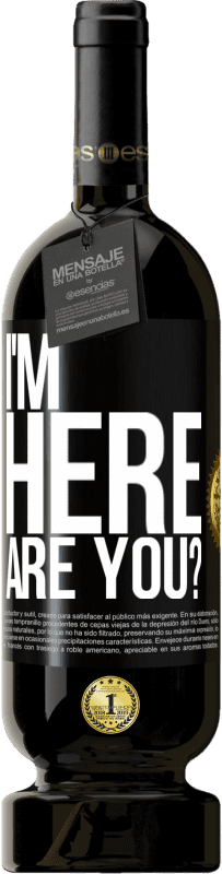 Free Shipping | Red Wine Premium Edition MBS® Reserve I'm Here. Are you? Black Label. Customizable label Reserve 12 Months Harvest 2014 Tempranillo