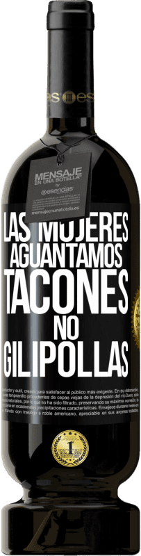 «Las mujeres aguantamos tacones, no gilipollas» Edición Premium MBS® Reserva