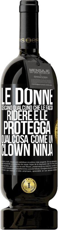 Spedizione Gratuita | Vino rosso Edizione Premium MBS® Riserva Le donne cercano qualcuno che le faccia ridere e le protegga, qualcosa come un clown ninja Etichetta Nera. Etichetta personalizzabile Riserva 12 Mesi Raccogliere 2014 Tempranillo