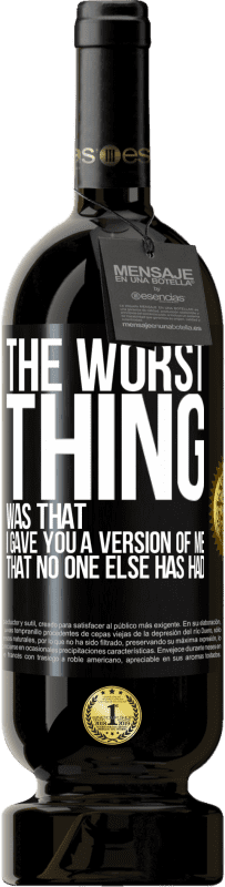 49,95 € Free Shipping | Red Wine Premium Edition MBS® Reserve The worst thing was that I gave you a version of me that no one else has had Black Label. Customizable label Reserve 12 Months Harvest 2016 Tempranillo