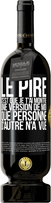 49,95 € Envoi gratuit | Vin rouge Édition Premium MBS® Réserve Le pire, c'est que je t'ai montré une version de moi que personne d'autre n'a vue Étiquette Noire. Étiquette personnalisable Réserve 12 Mois Récolte 2016 Tempranillo