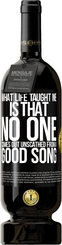 49,95 € Free Shipping | Red Wine Premium Edition MBS® Reserve What life taught me is that no one comes out unscathed from a good song Black Label. Customizable label Reserve 12 Months Harvest 2016 Tempranillo