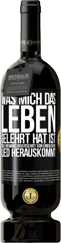49,95 € Kostenloser Versand | Rotwein Premium Ausgabe MBS® Reserve Was mich das Leben gelehrt hat ist, dass niemand unversehrt von einem guten Lied herauskommt Schwarzes Etikett. Anpassbares Etikett Reserve 12 Monate Ernte 2016 Tempranillo