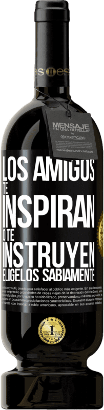«Los amigos te inspiran o te instruyen. Elígelos sabiamente» Edición Premium MBS® Reserva