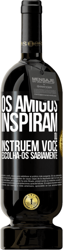 Envio grátis | Vinho tinto Edição Premium MBS® Reserva Os amigos inspiram ou instruem você. Escolha-os sabiamente Etiqueta Preta. Etiqueta personalizável Reserva 12 Meses Colheita 2014 Tempranillo