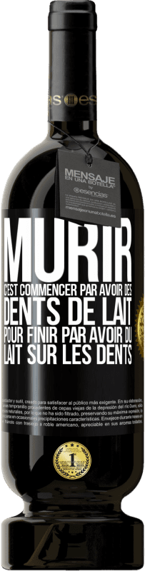 «Mûrir c'est commencer par avoir des dents de lait pour finir par avoir du lait sur les dents» Édition Premium MBS® Réserve