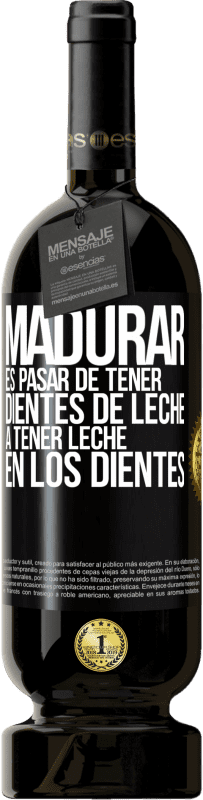 «Madurar es pasar de tener dientes de leche a tener leche en los dientes» Edición Premium MBS® Reserva