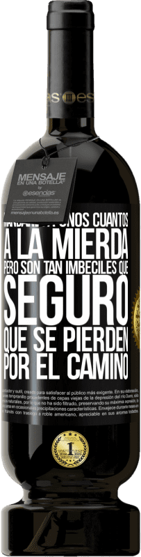 «Mandaría a unos cuantos a la mierda, pero son tan imbéciles que seguro que se pierden por el camino» Edición Premium MBS® Reserva