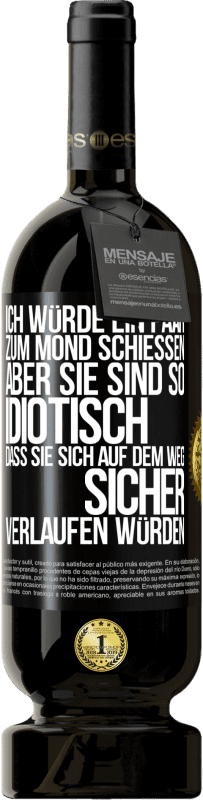 49,95 € Kostenloser Versand | Rotwein Premium Ausgabe MBS® Reserve Ich würde ein paar zum Mond schießen, aber sie sind so idiotisch, dass sie sich auf dem Weg sicher verlaufen würden Schwarzes Etikett. Anpassbares Etikett Reserve 12 Monate Ernte 2014 Tempranillo