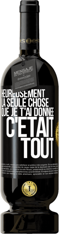 Envoi gratuit | Vin rouge Édition Premium MBS® Réserve Heureusement, la seule chose que je t'ai donnée c'était tout Étiquette Noire. Étiquette personnalisable Réserve 12 Mois Récolte 2014 Tempranillo