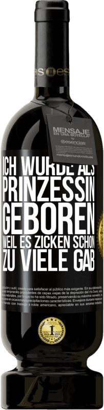 49,95 € | Rotwein Premium Ausgabe MBS® Reserve Ich wurde als Prinzessin geboren, weil es Zicken schon zu viele gab Schwarzes Etikett. Anpassbares Etikett Reserve 12 Monate Ernte 2014 Tempranillo