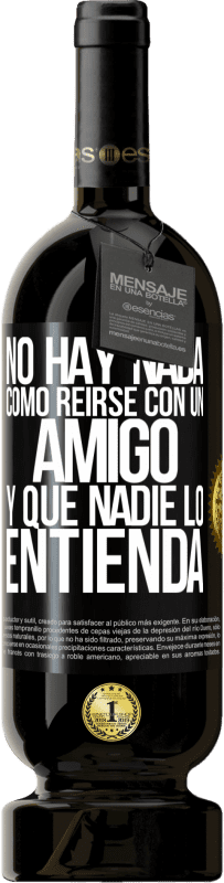 49,95 € | Vino Tinto Edición Premium MBS® Reserva No hay nada como reírse con un amigo y que nadie lo entienda Etiqueta Negra. Etiqueta personalizable Reserva 12 Meses Cosecha 2016 Tempranillo