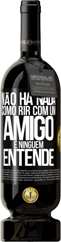 49,95 € | Vinho tinto Edição Premium MBS® Reserva Não há nada como rir com um amigo e ninguém entende Etiqueta Preta. Etiqueta personalizável Reserva 12 Meses Colheita 2016 Tempranillo