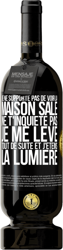 «Je ne supporte pas de voir la maison sale. Ne t'inquiète pas, je me lève tout de suite et j'éteins la lumière» Édition Premium MBS® Réserve