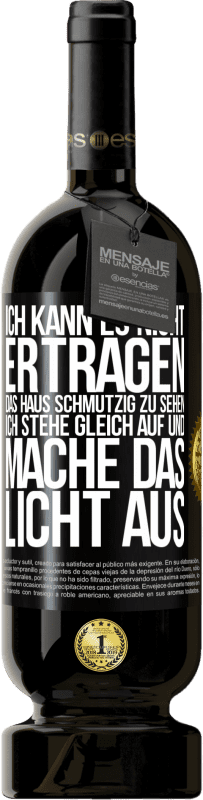 «Ich kann es nicht ertragen, das Haus schmutzig zu sehen. Ich stehe gleich auf und mache das Licht aus» Premium Ausgabe MBS® Reserve